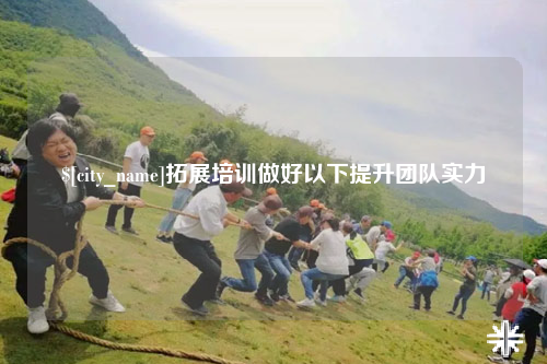 来宾拓展培训做好以下提升团队实力